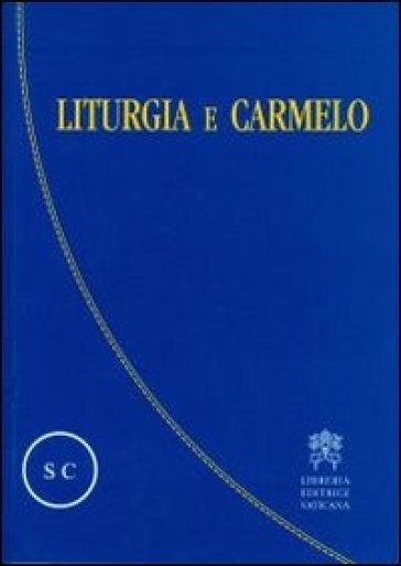 Liturgia e Carmelo. Atti del Convegno sulla liturgia e il Carmelo teresianum (Roma, 2-5 ottobre 2008)