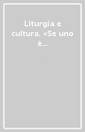 Liturgia e cultura. «Se uno è in Cristo è una creatura nuova» (2 Cor 5,17)