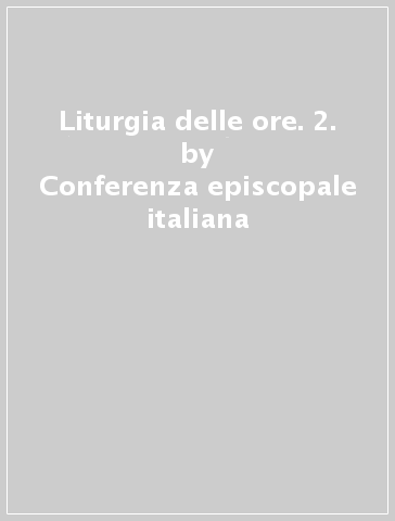 Liturgia delle ore. 2. - Conferenza episcopale italiana