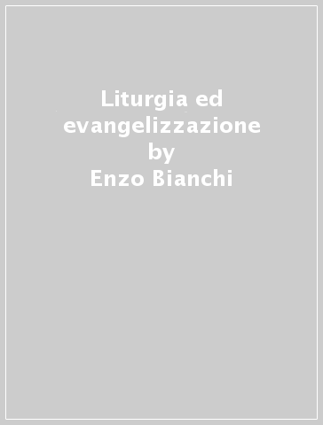 Liturgia ed evangelizzazione - Enzo Bianchi