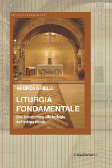 Liturgia fondamentale. Una introduzione alla teologia dell'azione rituale - Andrea Grillo