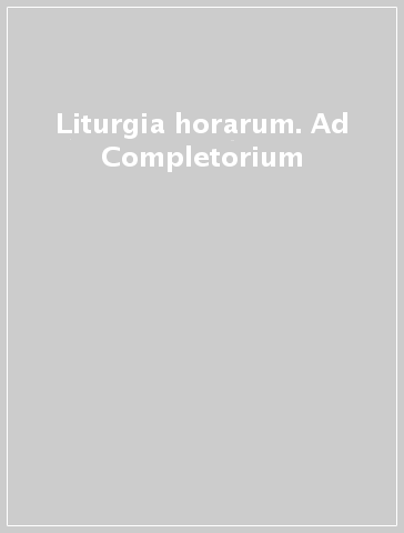 Liturgia horarum. Ad Completorium