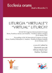 Liturgia «virtuale»? Atti del XII Congresso Internazionale di Liturgia (Roma, Pontificio Ateneo sant Anselmo - Pontificio Istituto Liturgico. 20-22 ottobre 2021)-«Virtual» Liturgy? Proceedings of the XII International Congress of Liturgy (Rome, Pontifical Athenaeum S. Anselmo - Pontifical Liturgical Institute. 20-22 October 2021). Ediz. multilingue