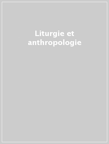 Liturgie et anthropologie