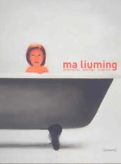 Ma Liuming. Performances, paintings, sculptures. Ediz. italiana, inglese e cinese