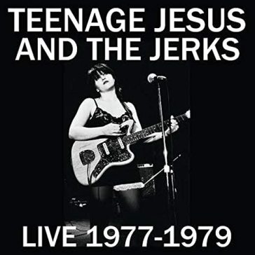 Live 1977-1979 - TEENAGE JESUS AND TH