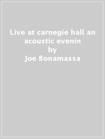Live at carnegie hall an acoustic evenin - Joe Bonamassa