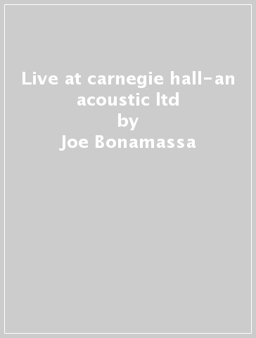 Live at carnegie hall-an acoustic ltd - Joe Bonamassa