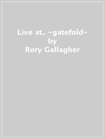 Live at.. -gatefold- - Rory Gallagher