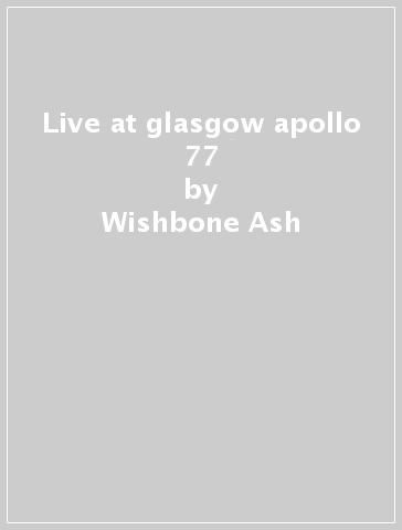 Live at glasgow apollo 77 - Wishbone Ash