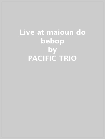 Live at maioun do bebop - PACIFIC TRIO