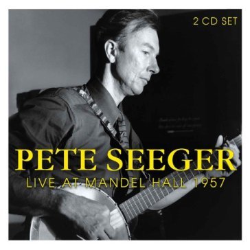 Live at mandel hall 1957 - Pete Seeger