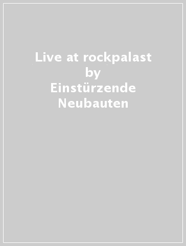 Live at rockpalast - Einsturzende Neubauten