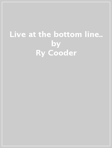 Live at the bottom line.. - Ry Cooder