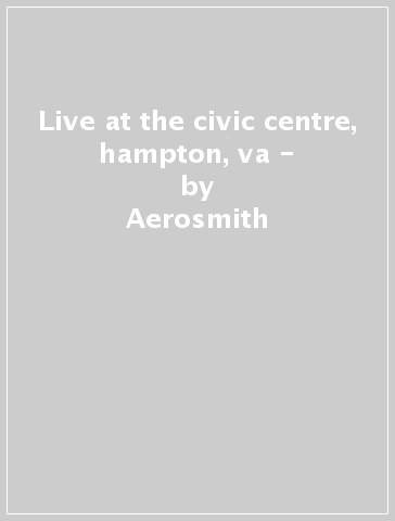 Live at the civic centre, hampton, va - - Aerosmith