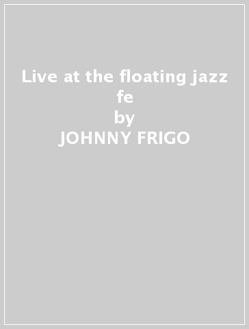 Live at the floating jazz fe - JOHNNY FRIGO