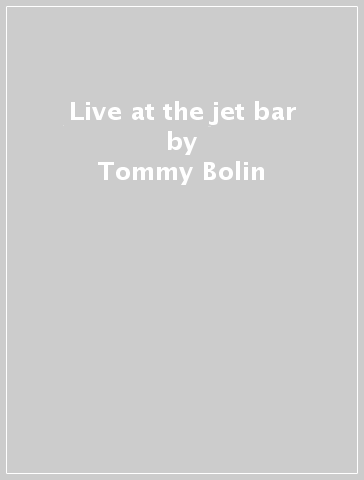 Live at the jet bar - Tommy Bolin