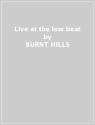 Live at the low beat - BURNT HILLS