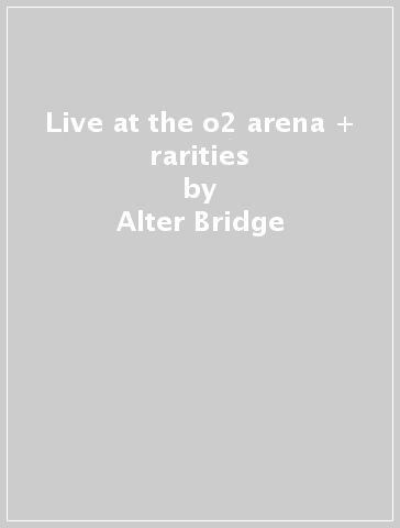 Live at the o2 arena + rarities - Alter Bridge