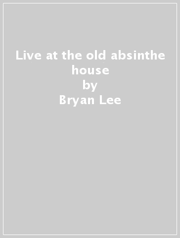 Live at the old absinthe house - Bryan Lee