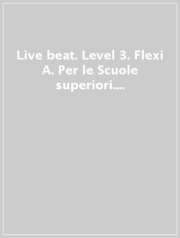 Live beat. Level 3. Flexi A. Per le Scuole superiori. Con espansione online