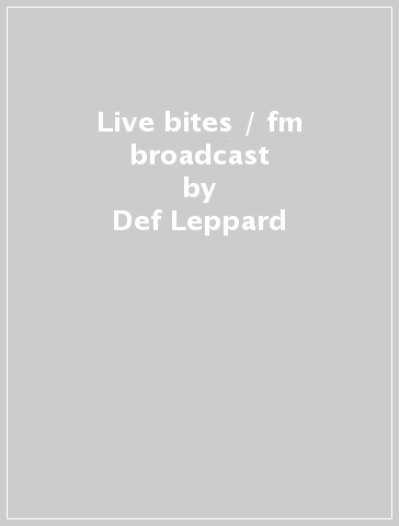 Live bites / fm broadcast - Def Leppard
