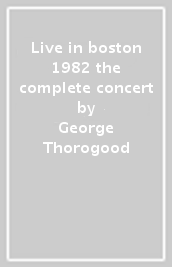 Live in boston 1982 the complete concert