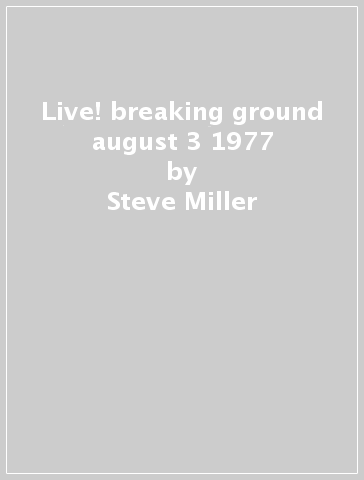 Live! breaking ground august 3 1977 - Steve Miller