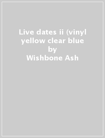 Live dates ii (vinyl yellow & clear blue - Wishbone Ash