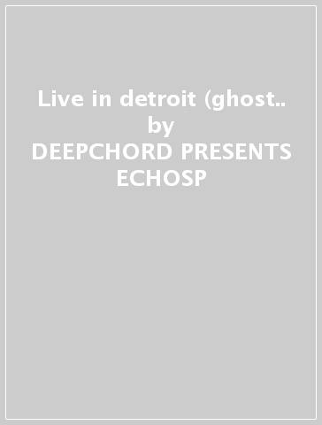 Live in detroit (ghost.. - DEEPCHORD PRESENTS ECHOSP