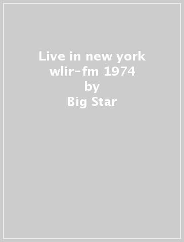 Live in new york wlir-fm 1974 - Big Star