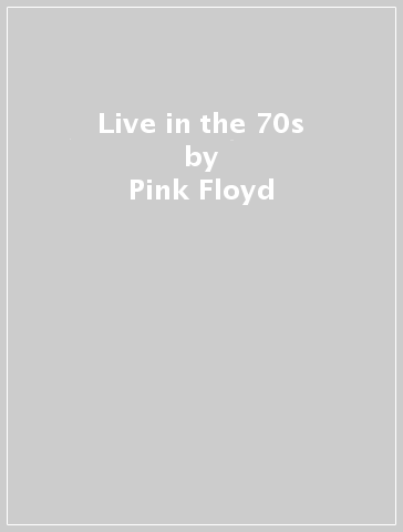 Live in the 70s - Pink Floyd