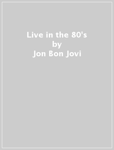 Live in the 80's - Jon Bon Jovi