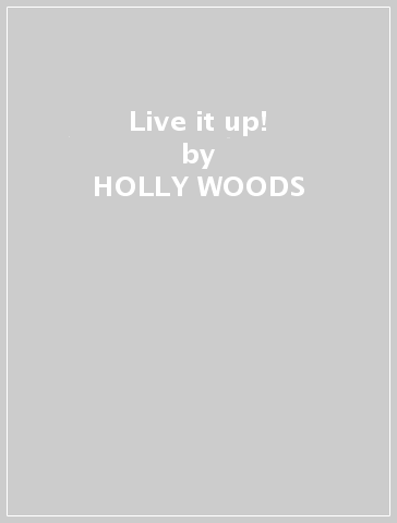 Live it up! - HOLLY WOODS