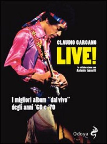 Live! I migliori album «dal vivo» degli anni '60 e '70 - Claudio Gargano - Antonio Iannetti