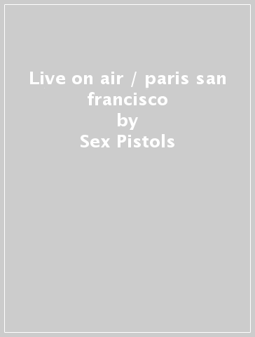 Live on air / paris & san francisco - Sex Pistols