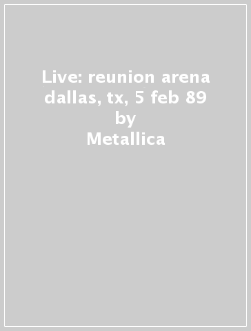 Live: reunion arena dallas, tx, 5 feb 89 - Metallica