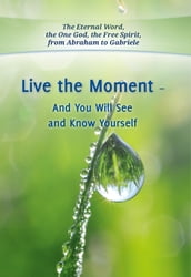 Live the Moment - And You Will See and Know Yourself