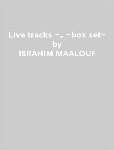 Live tracks -.. -box set- - IBRAHIM MAALOUF