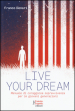 Live your dream. Manuale di coraggiosa sopravvivenza per le giovani generazioni