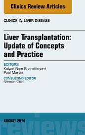 Liver Transplantation: Update of Concepts and Practice, An Issue of Clinics in Liver Disease