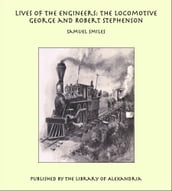 Lives of the Engineers: The Locomotive George and Robert Stephenson