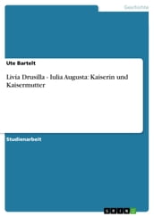 Livia Drusilla - Iulia Augusta: Kaiserin und Kaisermutter