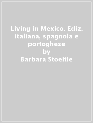 Living in Mexico. Ediz. italiana, spagnola e portoghese - Barbara Stoeltie