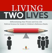Living Two Lives : Differentiating Your Private and Civic Life Political Science for Grade 6 Children s Reference Books