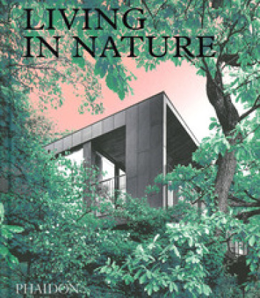 Living in nature. Contemporary houses in the natural world. Ediz. illustrata