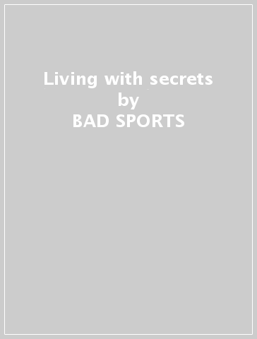 Living with secrets - BAD SPORTS