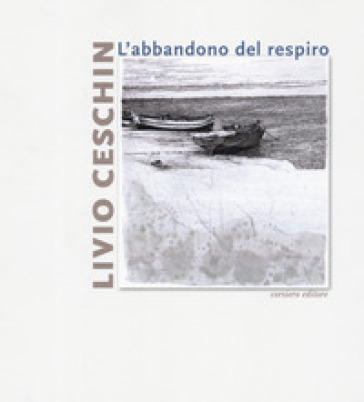 Livio Ceschin. L'abbandono del respiro. Catalogo della mostra (Castelnovo, 7 dicembre 2019-26 gennaio 2020). Ediz. a colori - Emanuele Ferrari