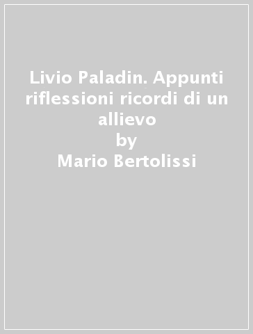 Livio Paladin. Appunti riflessioni ricordi di un allievo - Mario Bertolissi