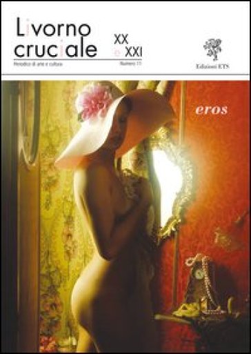 Livorno cruciale XX e XXI. Quadrimestrale di arte e cultura. 11: Eros